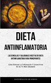 Dieta Antiinflamatoria: Las sencillas y saludables recetas de dieta antiinflamatoria para principiantes (Cómo eliminar la inflamación y conver
