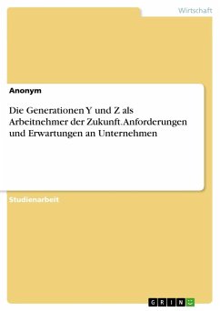 Die Generationen Y und Z als Arbeitnehmer der Zukunft. Anforderungen und Erwartungen an Unternehmen