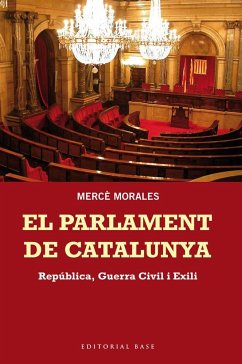 El Parlament de Catalunya. República, Guerra Civil i Exili : República, Guerra Civil i Exili - Morales, Mercè