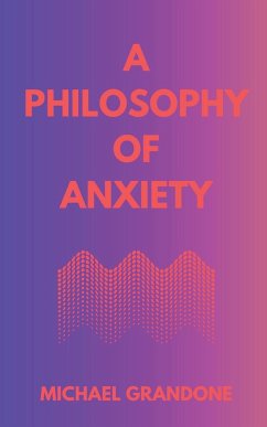 A PHILOSOPHY OF ANXIETY - Grandone, Michael