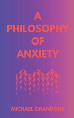 A PHILOSOPHY OF ANXIETY - Grandone, Michael