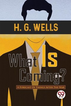 What Is Coming? A Forecast Of Things After The War - Wells, H. G.