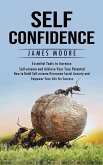 Self-Confidence: Essential Tools to Increase Self-esteem and Achieve Your True Potential (How to Build Self-esteem Overcome Social Anxi