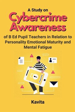 A Study on Cybercrime Awareness of B Ed Pupil Teachers in Relation to Personality Emotional Maturity and Mental Fatigue - Kavita