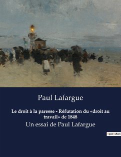 Le droit à la paresse - Réfutation du «droit au travail» de 1848 - Lafargue, Paul