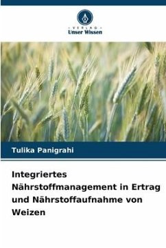 Integriertes Nährstoffmanagement in Ertrag und Nährstoffaufnahme von Weizen - Panigrahi, Tulika