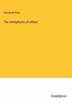 The metaphysic of ethics - Kant, Immanuel