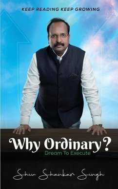 Why Ordinary -Dream to Execute - Singh, Shiv Shankar