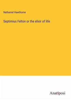 Septimius Felton or the elixir of life - Hawthorne, Nathaniel