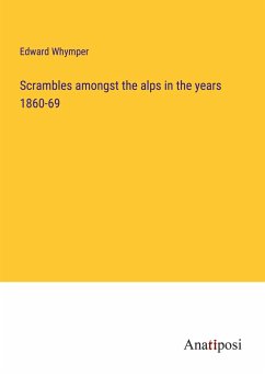 Scrambles amongst the alps in the years 1860-69 - Whymper, Edward