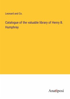 Catalogue of the valuable library of Henry B. Humphrey - Leonard and Co.