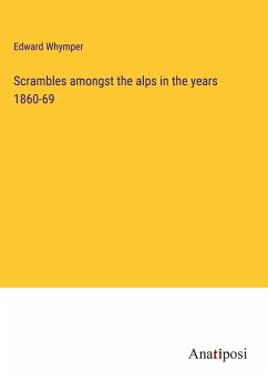 Scrambles amongst the alps in the years 1860-69 - Whymper, Edward