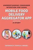 Understanding Consumer Intention for Using Mobile Food Delivery Aggregator App: A Study