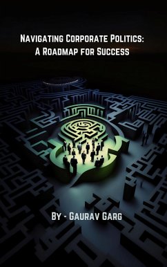 Navigating Corporate Politics: A Roadmap for Success (eBook, ePUB) - Garg, Gaurav
