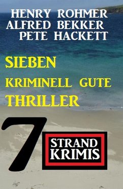 Sieben kriminell gute Thriller: 7 Strandkrimis (eBook, ePUB) - Bekker, Alfred; Rohmer, Henry; Hackett, Pete