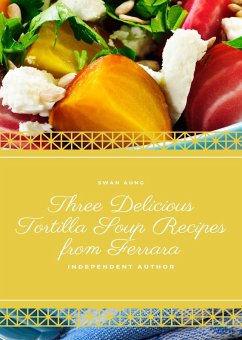 Three Delicious Tortilla Soup Recipes from Ferrara (eBook, ePUB) - Aung, Swan