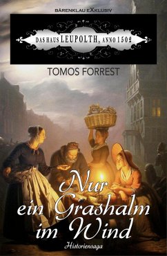 Das Haus Leupolth, anno 1502 - Nur ein Grashalm im Wind: Eine historische Familiensaga (eBook, ePUB) - Forrest, Tomos