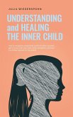 Understanding and Healing the Inner Child: How to recognize unresolved conflicts within yourself, get in touch with your inner child, strengthen and heal it to finally blossom in full vitality (eBook, ePUB)