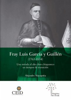 Fray Luis García y Guillén (1763-1834): Una mirada al alto clero chiapaneco en tiempos de transición (eBook, ePUB) - Mayagoitia Stone, Sergei Alexander