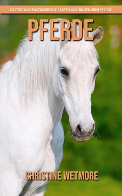 Pferde - Lustige und faszinierende Fakten und Bilder über Pferde (eBook, ePUB) - Wetmore, Christine