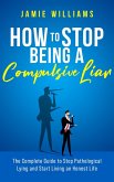 How To Stop Being a Compulsive Liar: The Complete Guide to Stop Pathological Lying and Start Living an Honest Life (eBook, ePUB)