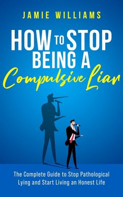 How To Stop Being a Compulsive Liar: The Complete Guide to Stop Pathological Lying and Start Living an Honest Life (eBook, ePUB) - Williams, Jamie