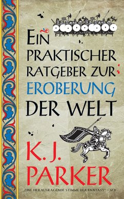 Ein praktischer Ratgeber zur Eroberung der Welt (eBook, ePUB) - Parker, K. J.