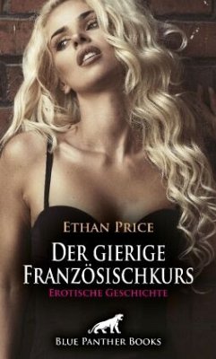 Der gierige Französischkurs   Erotische Geschichte + 1 weitere Geschichte - Price, Ethan;Rose, Holly