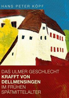 Das Ulmer Geschlecht Krafft von Dellmensingen im frühen Spätmittelalter - Köpf, Hans Peter