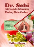 Dr. Sebi Enfermedades Pulmonares Hierbas y Dietas Alcalinas: Detener Enfermedades o Inflamaciones Pulmonares, Tos, Asma, Tuberculosis, etc., y Eliminar las Mucosidades Infectadas del Tubo Digestivo (eBook, ePUB)