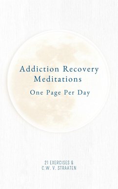 Addiction Recovery Meditations For Daily Self-Reflection: One Page Per Day - 365 Quotes & Affirmations For Recovery (eBook, ePUB) - Exercises; Straaten, C. W. V.