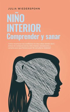 Cover Niño Interior - comprender y sanar: Cómo reconocer los conflictos no resu-eltos dentro de ti, entrar en contacto con tu niño interior, fortalecerlo y sanarlo para que florezca por fin con plena vitali (eBook, ePUB)