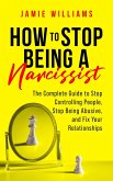 How to Stop Being a Narcissist: The Complete Guide to Stop Controlling People, Stop Being Abusive, and Fix Your Relationships (eBook, ePUB)
