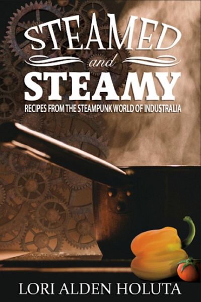Steamed and Steamy: Recipes From the Steampunk World of Industralia (Brassbright Cooks, #1) (eBook, ePUB)