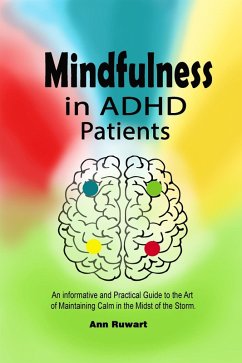 Mindfulness in ADHD Patients: An informative and Practical Guide to the Art of Maintaining Calm in the Midst of the Storm (eBook, ePUB) - Ruwart, Ann