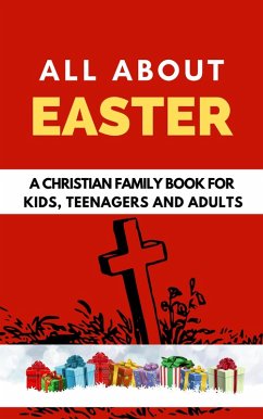 All About Easter: A Christian Family Book for Kids, Teenagers, and Adults (eBook, ePUB) - B, Rachael