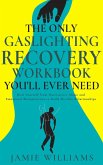 The Only Gaslighting Recovery Workbook You'll Ever Need: Heal Yourself from Narcissistic Abuse and Emotional Manipulation to Build Healthy Relationships (eBook, ePUB)