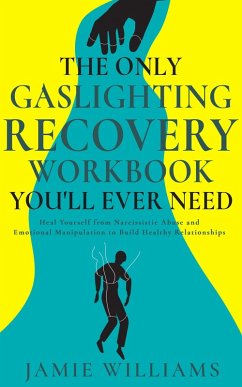 The Only Gaslighting Recovery Workbook You'll Ever Need: Heal Yourself from Narcissistic Abuse and Emotional Manipulation to Build Healthy Relationships (eBook, ePUB) - Williams, Jamie