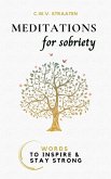Meditations For Sobriety: Addiction Recovery Book: Words To Inspire & Stay Strong (eBook, ePUB)