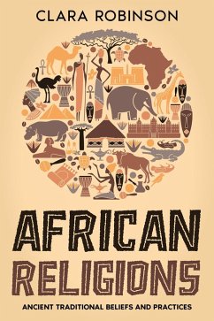 African Religions: Ancient Traditional Beliefs and Practices (eBook, ePUB) - Robinson, Clara