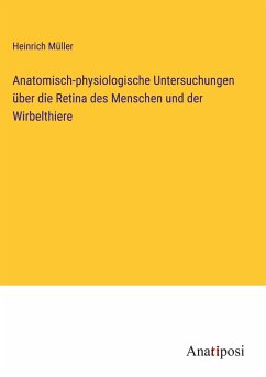 Anatomisch-physiologische Untersuchungen über die Retina des Menschen und der Wirbelthiere - Müller, Heinrich