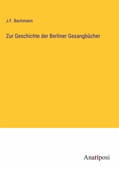Zur Geschichte der Berliner Gesangbücher - Bachmann, J. F.
