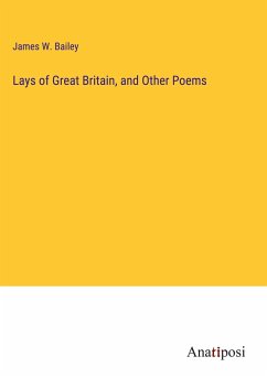 Lays of Great Britain, and Other Poems - Bailey, James W.