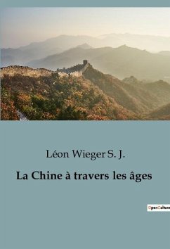 La Chine à travers les âges - Wieger S. J., Léon