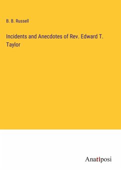 Incidents and Anecdotes of Rev. Edward T. Taylor - Russell, B. B.