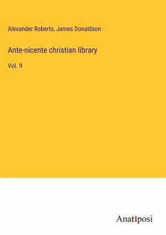 Ante-nicente christian library - Roberts, Alexander; Donaldson, James