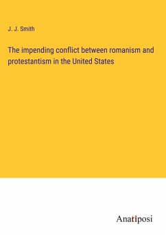 The impending conflict between romanism and protestantism in the United States - Smith, J. J.