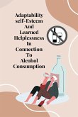 Adaptability, self-esteem, and learned helplessness in connection to alcohol consumption Adaptability, self-esteem, and learned helplessness in connection to alcohol consumption