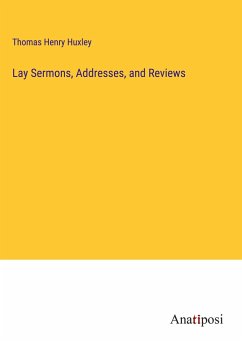 Lay Sermons, Addresses, and Reviews - Huxley, Thomas Henry