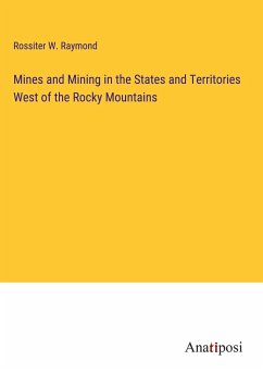 Mines and Mining in the States and Territories West of the Rocky Mountains - Raymond, Rossiter W.